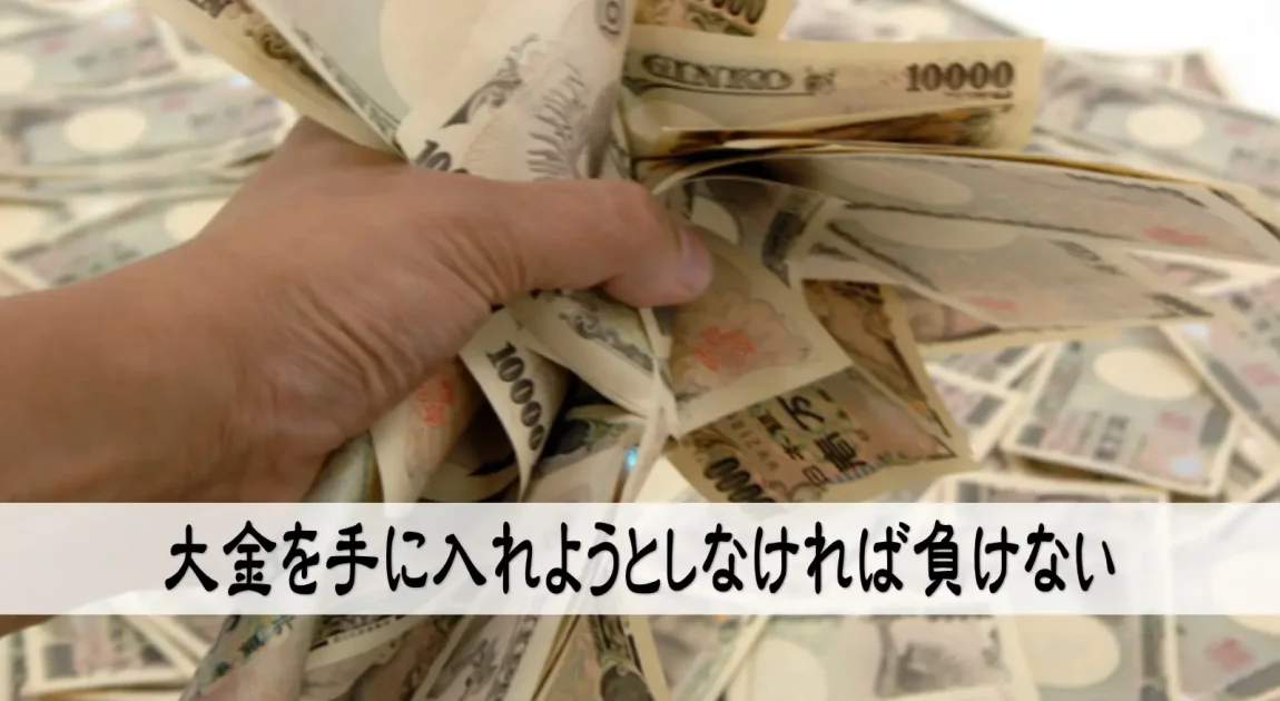 大金を手に入れようとしなければ負けない