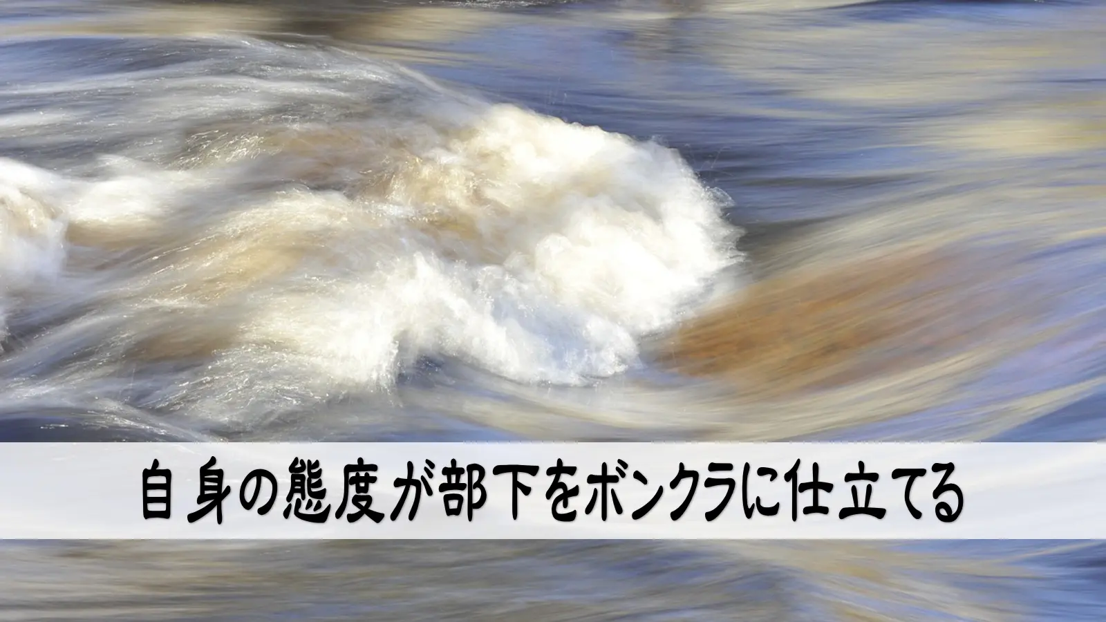 自身の態度が部下をボンクラに仕立てる