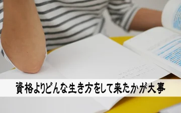 資格よりどんな生き方をして来たのかが大事