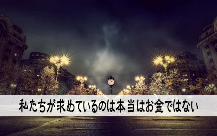 私たちが求めているのは本当はお金ではない