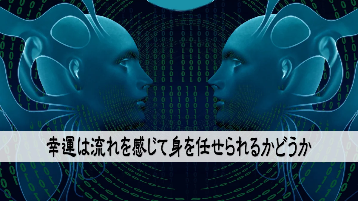 幸運は流れを感じて身を任せられるかどうか