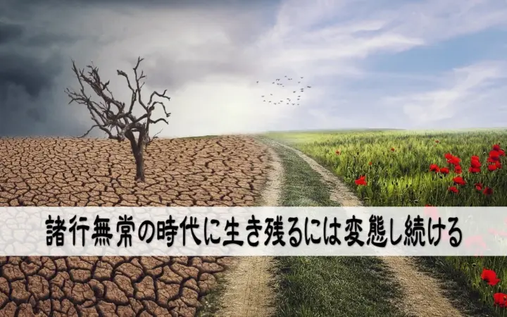 諸行無常の時代に生き残るには変態し続ける