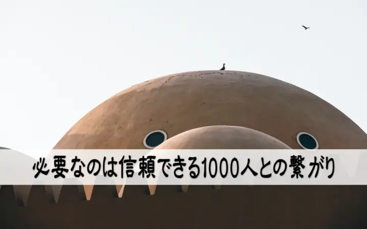 必要なのは信頼できる1000人との繋がり