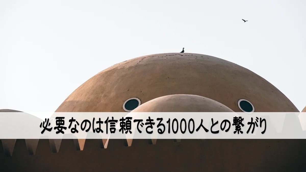 必要なのは信頼できる1000人との繋がり