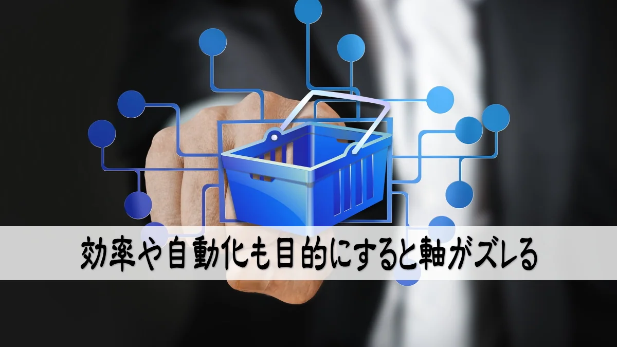 効率や自動化も目的にすると軸がズレる