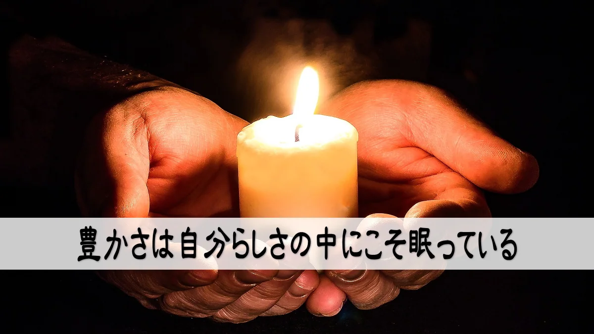 豊かさは自分らしさの中にこそ眠っている