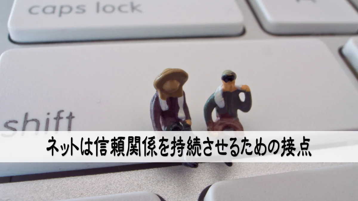 ネットは信頼関係を持続させるための接点